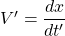 V'=\dfrac{dx}{dt'}