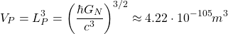 \[ V_P=L_P^3=\left(\dfrac{\hbar G_N}{c^3}\right)^{3/2}\approx 4.22\cdot 10^{-105}m^3\]