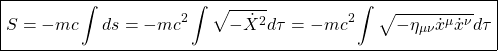 \[ \boxed{S=-mc\int ds=-mc^2\int \sqrt{-\dot{X}^2}d\tau=-mc^2\int \sqrt{-\eta_{\mu\nu} \dot{x}^\mu\dot{x}^\nu}d\tau}\]