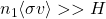 n_1\langle \sigma v\rangle >> H
