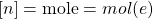 \left[ n\right]=\mbox{mole}=mol(e)