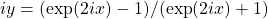 iy=\left(\exp (2ix)-1)/(\exp (2ix)+1\right)