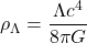 \[ \rho_\Lambda=\dfrac{\Lambda c^4}{8\pi G}\]