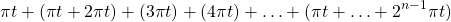 \[\pi t+(\pi t +2\pi t)+(3\pi t)+(4\pi t)+\ldots +(\pi t+\ldots +2^{n-1}\pi t)\]