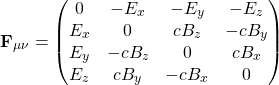 \[ \mathbf{F}_{\mu\nu}=\begin{pmatrix}0& -E_x& -E_y& -E_z\\ E_x & 0 & cB_z& -cB_y\\ E_y& -cB_z& 0 & cB_x\\ E_z & cB_y& -cB_x& 0\end{pmatrix}\]