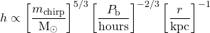 \[h\propto \left[\frac{m_{\rm chirp}}{{\rm M}_\odot}\right]^{5/3} \left[\frac{P_{\rm b}}{{\rm hours}}\right]^{-2/3} \left[\frac{r}{{\rm kpc}}\right]^{-1}\]