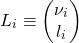 \[ L_i\equiv \begin{pmatrix}\nu_i\\ l_i\end{pmatrix}\]