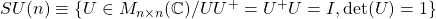 SU(n)\equiv\left\{ U\in M_{n\times n}(\mathbb{C})/UU^+=U^+U=I,\det (U)=1\right\}