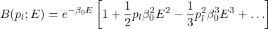 \[ B(p_l;E)=e^{-\beta_0 E}\left[1+\dfrac{1}{2}p_l\beta_0^2E^2-\dfrac{1}{3}p_l^2\beta_0^3E^3+\ldots\right]\]