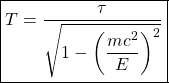 \[ \boxed{T=\dfrac{\tau}{\sqrt{1-\left( \dfrac{mc^2}{E}\right)^2}}}\]