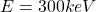 E=300keV