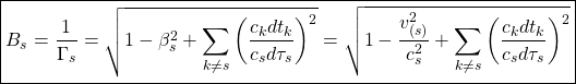 \begin{equation*} \boxed{\displaystyle{B_s= \dfrac{1}{\Gamma_s}=\sqrt{1-\beta_s^2+\sum_{k\neq s}\left(\dfrac{c_kdt_k}{c_sd\tau_s}\right)^2}=\sqrt{1-\dfrac{v_{(s)}^2}{c_s^2}+\sum_{k\neq s}\left(\dfrac{c_kdt_k}{c_sd\tau_s}\right)^2}}}\end{equation*}