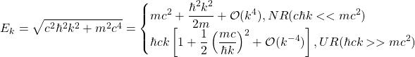 \[E_k=\sqrt{c^2\hbar^2k^2+m^2c^4}=\begin{cases}mc^2+\dfrac{\hbar^2k^2}{2m}+\mathcal{O}(k^4),NR(c\hbar k<<mc^2)\\ \hbar ck\left[1+\dfrac{1}{2}\left(\dfrac{mc}{\hbar k}\right)^2+\mathcal{O}(k^{-4})\right],UR(\hbar ck>>mc^2)\end{cases}\]