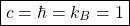 \[ \boxed{c=\hbar=k_B=1}\]