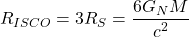 \[R_{ISCO}=3R_S=\dfrac{6G_NM}{c^2}\]