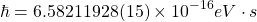 \[ \hbar =6.58211928(15)\times 10^{-16} eV\cdot s\]