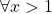 \forall x>1