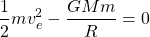 \begin{equation*} \dfrac{1}{2}mv_e^2-\dfrac{GMm}{R}=0 \end{equation*}