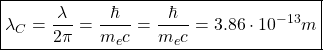 \[ \boxed{\lambda_C=\dfrac{\lambda}{2\pi}=\dfrac{\hbar}{m_ec}=\dfrac{\hbar}{m_ec}=3.86\cdot 10^{-13}m}\]