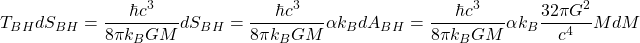 \[T_{BH}dS_{BH}=\dfrac{\hbar c^3}{8\pi k_B GM} dS_{BH}=\dfrac{\hbar c^3}{8\pi k_B GM} \alpha k_B dA_{BH}=\dfrac{\hbar c^3}{8\pi k_B GM} \alpha k_B \dfrac{32\pi G^2}{c^4} M dM\]