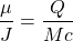 \[\dfrac{\mu}{J}=\dfrac{Q}{Mc}\]