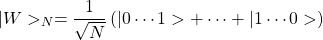 \[\vert W>_N=\dfrac{1}{\sqrt{N}}\left(\vert 0\cdots 1>+\cdots+\vert 1\cdots 0>\right)\]