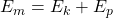 E_m=E_k+E_p