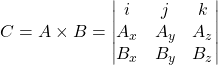C=A\times B=\begin{vmatrix}i & j & k\\ A_x & A_y & A_z\\ B_x & B_y & B_z\end{vmatrix}
