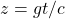 z=gt/c