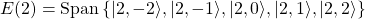 E(2)=\mbox{Span}\left\{\vert 2,-2\rangle,\vert 2,-1\rangle, \vert 2,0\rangle,\vert 2,1\rangle,\vert 2,2\rangle\right\}