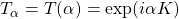 T_\alpha=T(\alpha)=\exp (i\alpha K)