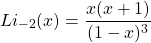 \[Li_{-2}(x)=\dfrac{x(x+1)}{(1-x)^3}\]