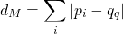 \begin{equation*} d_M=\sum_i\vert p_i-q_q\vert \end{equation*}