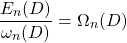 \begin{equation*} \dfrac{E_n(D)}{\omega_n(D)}=\Omega_n(D)\end{equation*}
