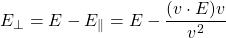 \[ E_\perp=E-E_\parallel=E-\dfrac{(v\cdot E)v}{v^2}\]