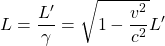 \[ L=\dfrac{L'}{\gamma}=\sqrt{1-\dfrac{v^2}{c^2}}L'\]