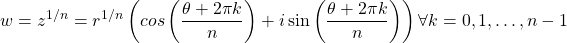 \[ w=z^{1/n}=r^{1/n}\left(cos\left(\dfrac{\theta +2\pi k}{n}\right)+i\sin\left(\dfrac{\theta +2\pi k}{n}\right)\right)\forall k=0,1,\ldots,n-1\]
