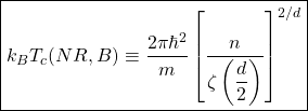\begin{equation*} \boxed{k_BT_c(NR,B)\equiv \dfrac{2\pi \hbar^2}{m}\left[\dfrac{n}{\zeta\left(\dfrac{d}{2}\right)}\right]^{2/d}} \end{equation*}