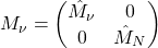 \begin{equation*} M_\nu =\begin{pmatrix} \hat{M}_\nu & 0 \\ 0 & \hat{M}_N \end{pmatrix} \end{equation*}