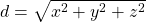 d=\sqrt{x^2+y^2+z^2}