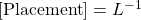 \left[\mbox{Placement}\right]=L^{-1}