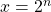 x=2^n