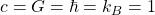 c=G=\hbar =k_B=1