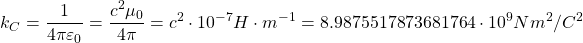 \[ k_C=\dfrac{1}{4\pi \varepsilon_0}=\dfrac{c^2\mu_0}{4\pi}=c^2\cdot 10^{-7}H\cdot m^{-1}= 8.9875517873681764\cdot 10^9 Nm^2/C^2\]
