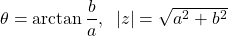 \theta =\arctan \dfrac{b}{a}, \;\; \vert z \vert=\sqrt{a^2+b^2}