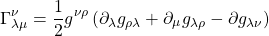 \[\Gamma^\nu_{\lambda\mu}=\dfrac{1}{2}g^{\nu\rho}\left(\partial_\lambda g_{\rho\lambda}+\partial_\mu g_{\lambda\rho}-\partial g_{\lambda\nu}\right)\]