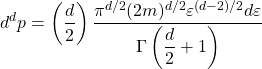 \[d^dp=\left(\dfrac{d}{2}\right)\dfrac{\pi^{d/2}(2m)^{d/2}\varepsilon^{(d-2)/2}d\varepsilon}{\Gamma\left(\dfrac{d}{2}+1\right)}\]