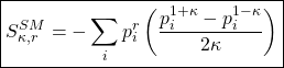 \[ \displaystyle{ \boxed{S_{\kappa,r}^{SM}=-\sum_i p_i^{r}\left( \dfrac{p_i^{1+\kappa}-p_i^{1-\kappa}}{2\kappa}\right)}}\]