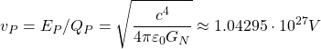 \[ v_P=E_P/Q_P=\sqrt{\dfrac{c^4}{4\pi\varepsilon_0 G_N}}\approx 1.04295\cdot 10^{27}V\]
