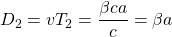 D_2=vT_2=\dfrac{\beta c a}{c}=\beta a